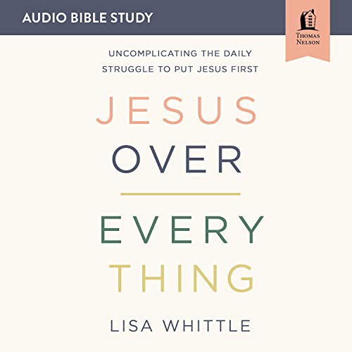 Jesus over Everything: Audio Bible Studies: Uncomplicating the Daily Struggle to Put Jesus First