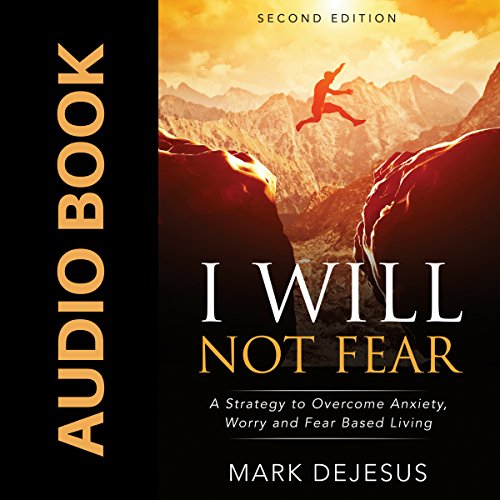 I Will Not Fear: A Strategy to Overcome Anxiety, Worry and Fear-Based Living - 2nd Edition